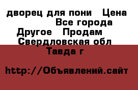 дворец для пони › Цена ­ 2 500 - Все города Другое » Продам   . Свердловская обл.,Тавда г.